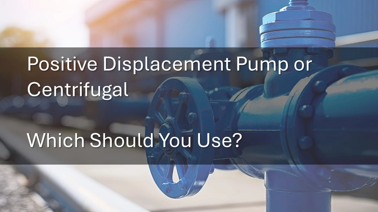 Positive Displacement Pump or Centrfugal